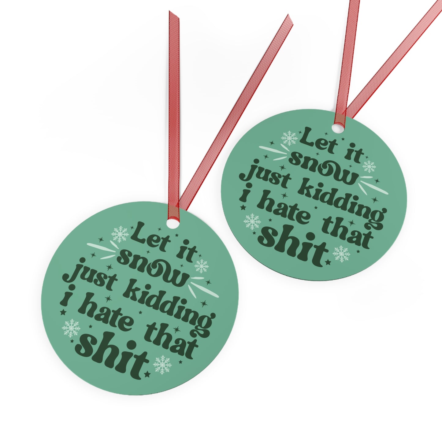 Let It Snow, Just Kidding I Hate That Shit Christmas Ornament