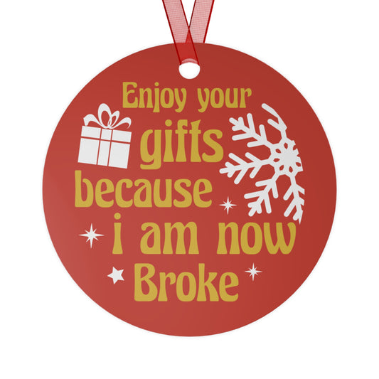 Enjoy Your Gifts Because I Am Now Broke Ornament