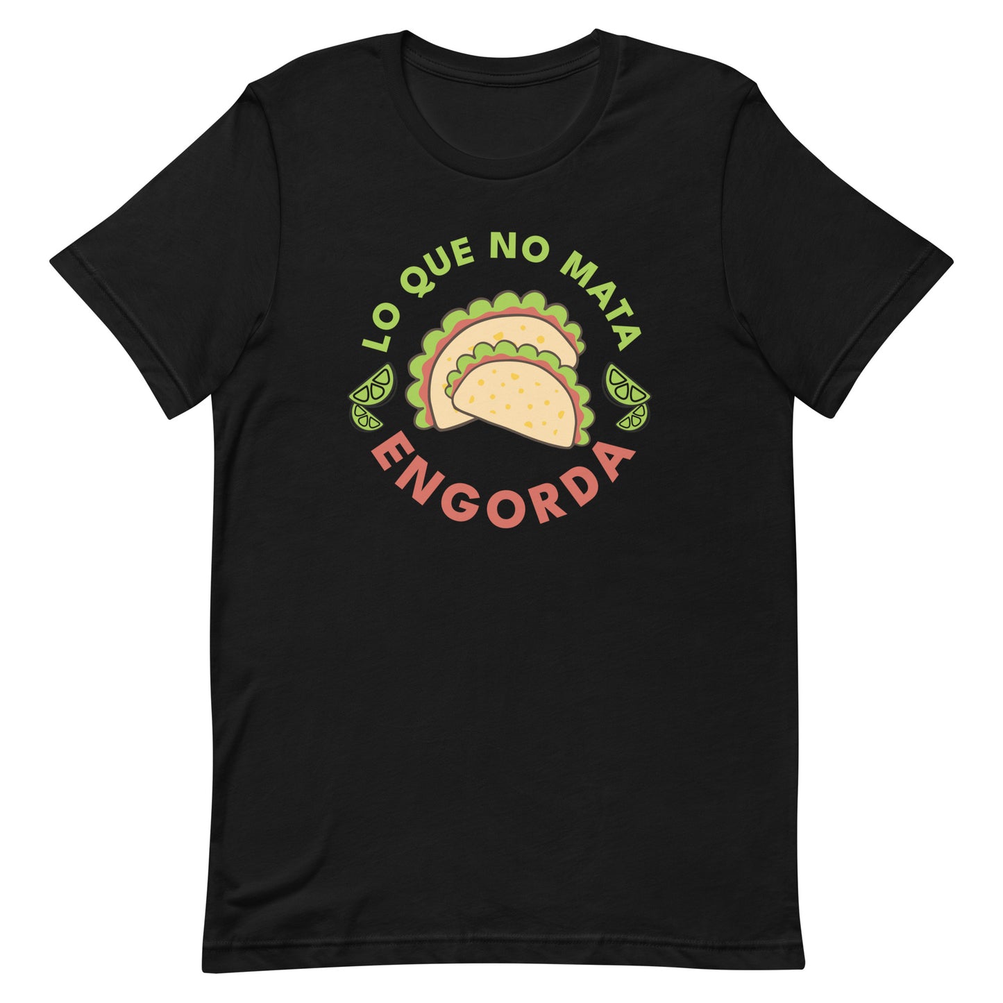 Lo Que No Mata Engorda Unisex T-shirt
