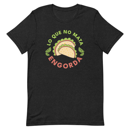 Lo Que No Mata Engorda Unisex T-shirt