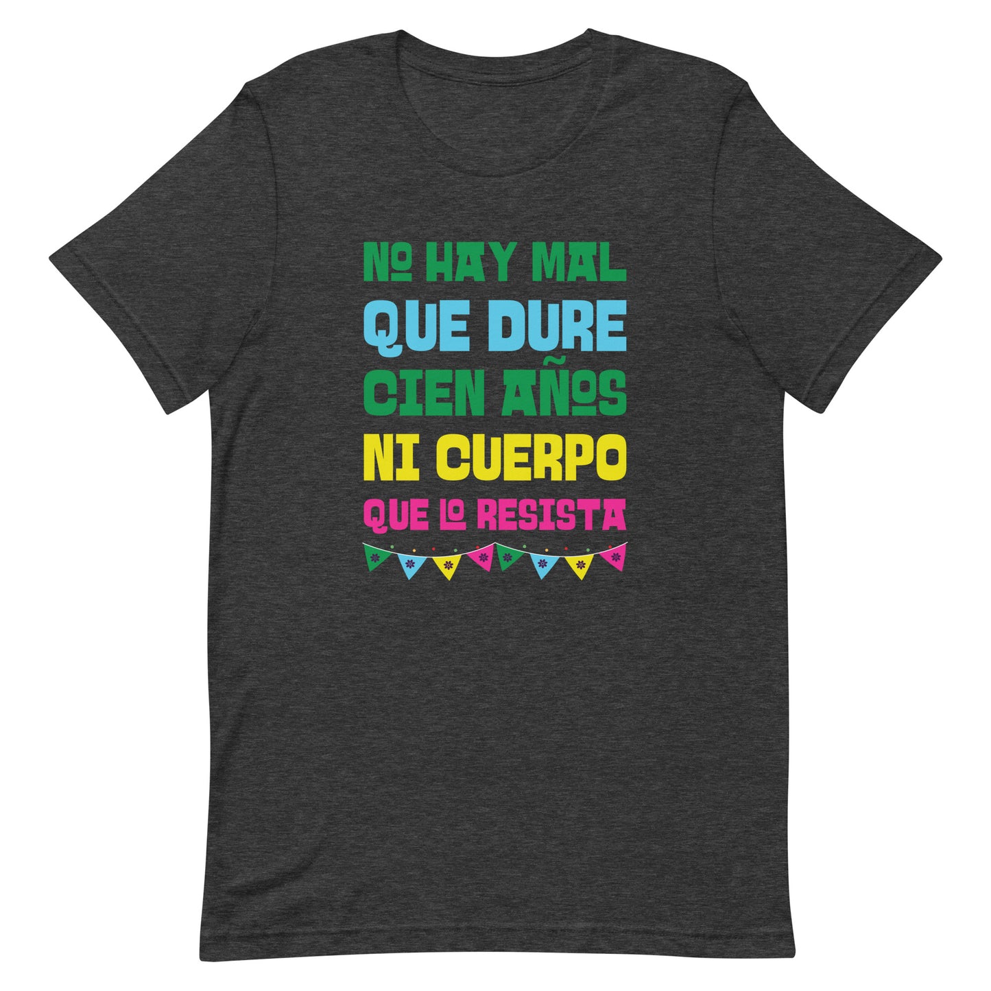 No Hay Mal Que Dure Cien Años Ni Cuerpo Que Lo Resista Unisex T-shirt