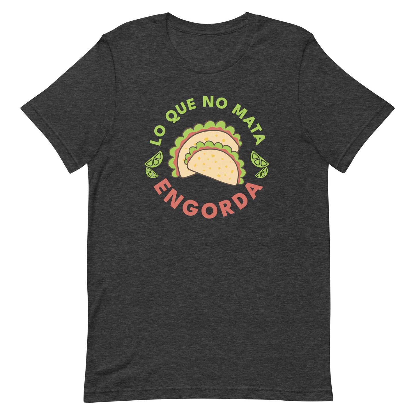 Lo Que No Mata Engorda Unisex T-shirt