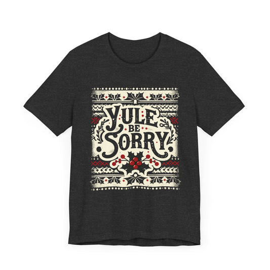 Yule Be Sorry T-Shirt