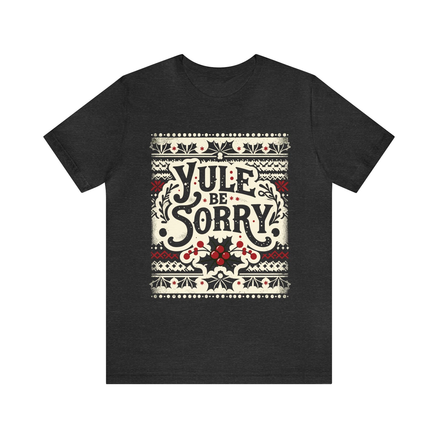 Yule Be Sorry  T-Shirt
