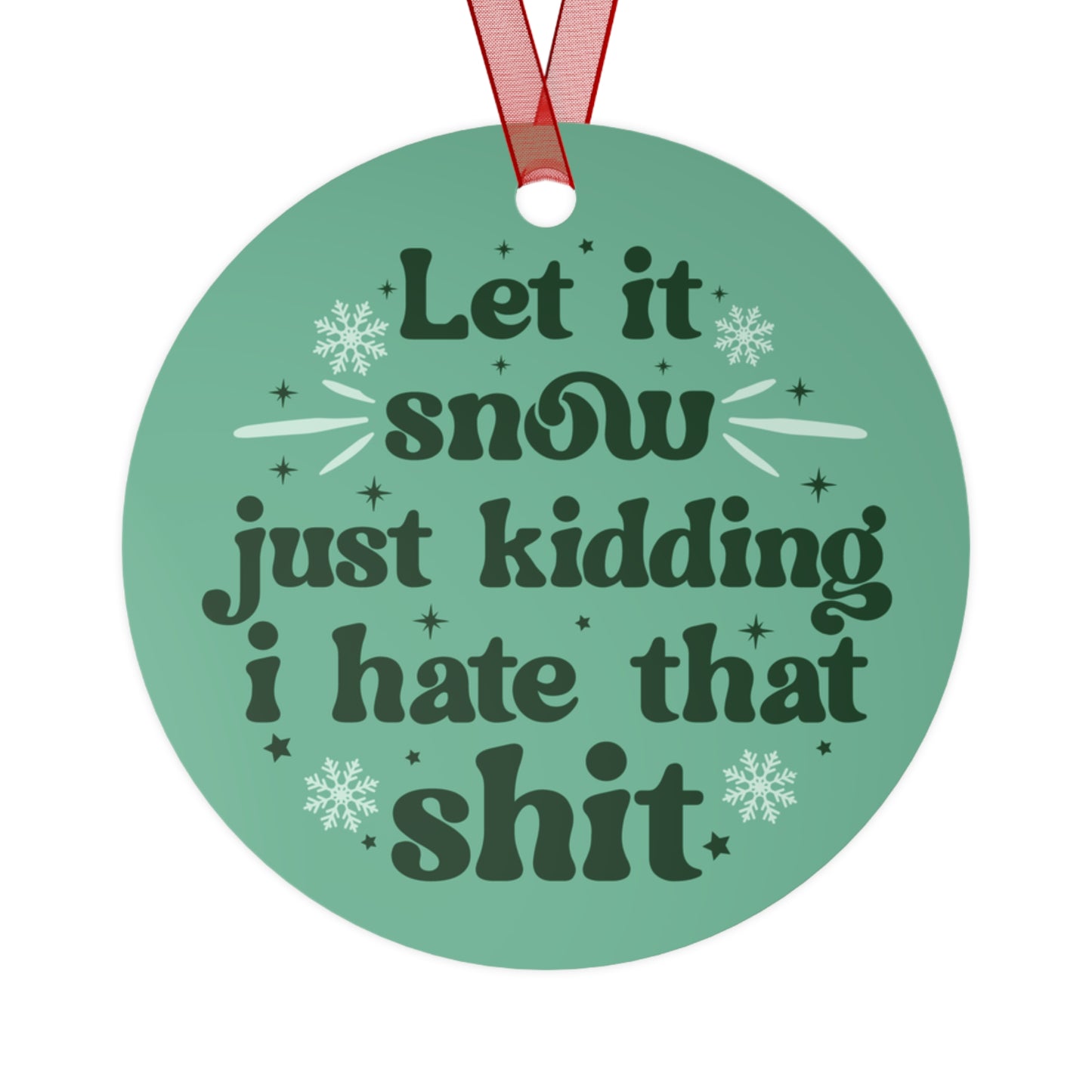 Let It Snow, Just Kidding I Hate That Shit Christmas Ornament