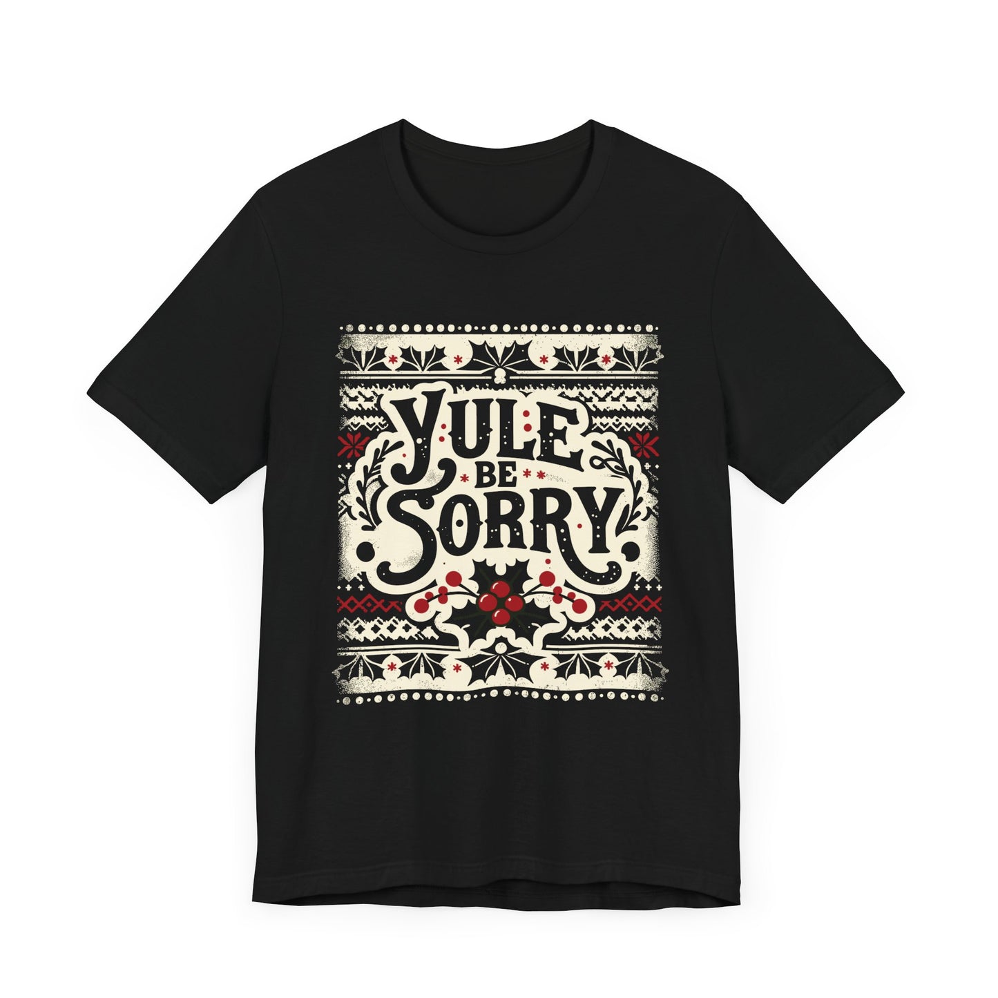 Yule Be Sorry T-Shirt