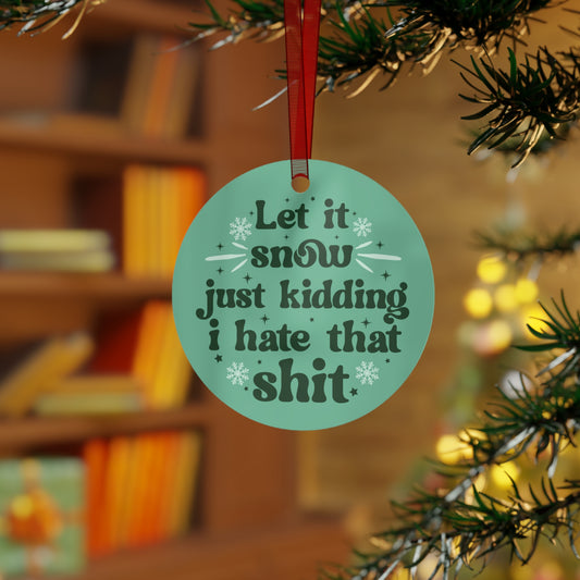 Let It Snow, Just Kidding I Hate That Shit Christmas Ornament
