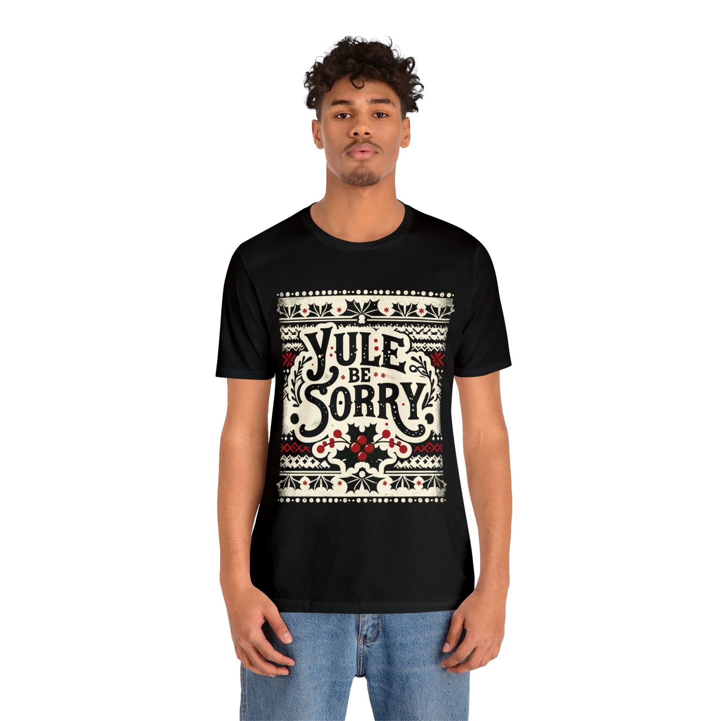 Yule Be Sorry  T-Shirt