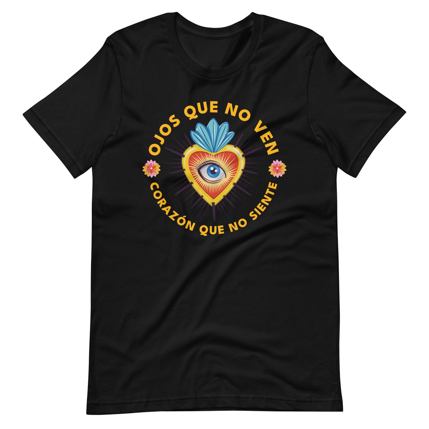 Ojos Que No Ven Corazon Que No Siente Unisex T-shirt