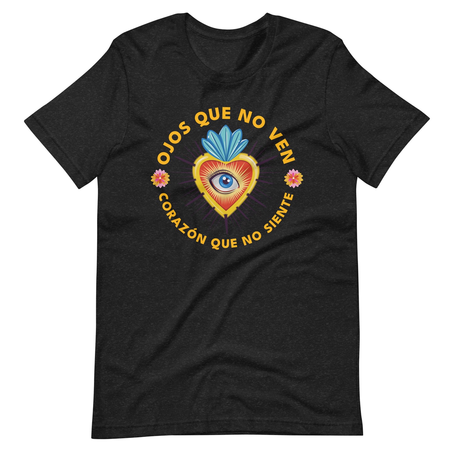 Ojos Que No Ven Corazon Que No Siente Unisex T-shirt