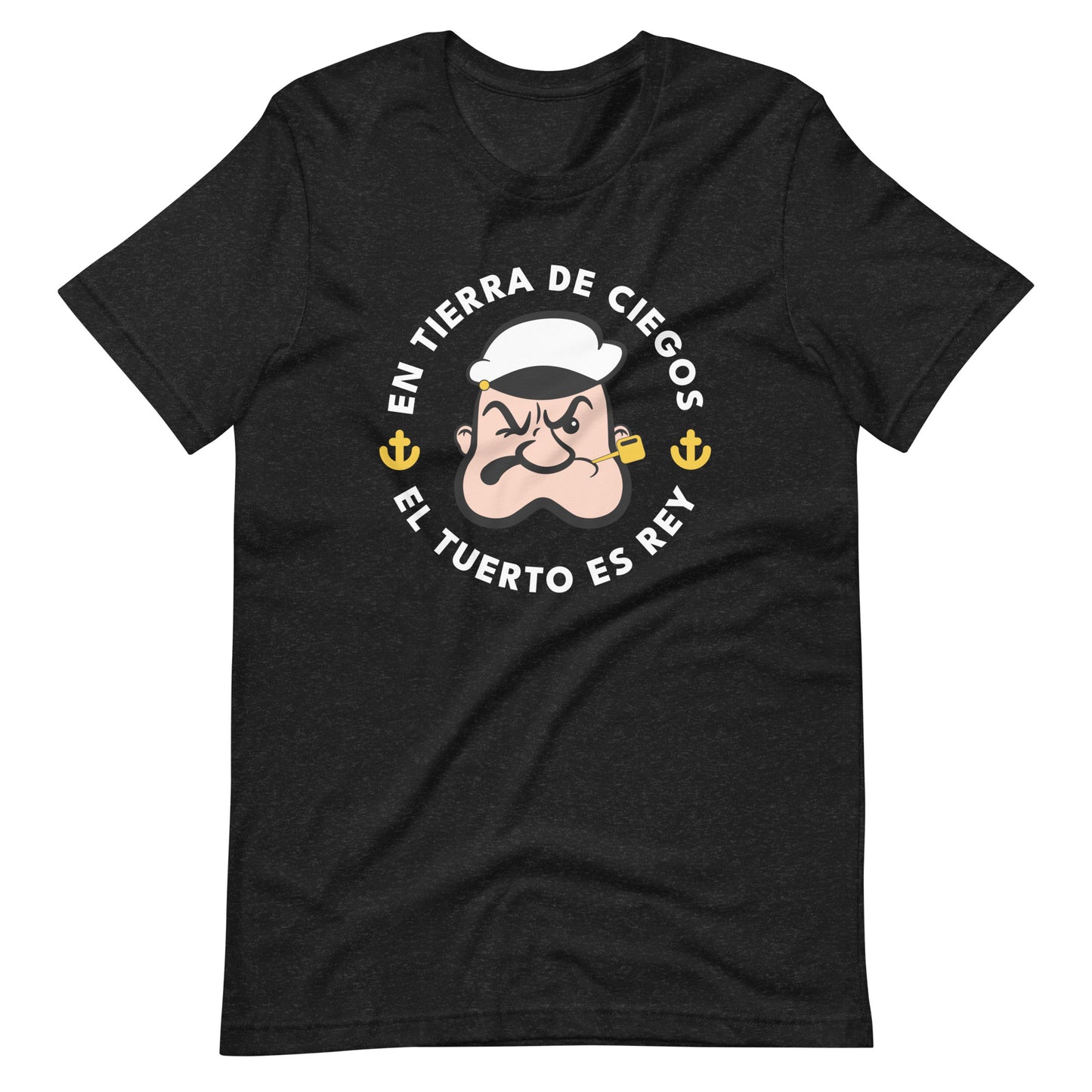 En Tierra de Ciegos el Tuerto Es Rey Unisex T-Shirt