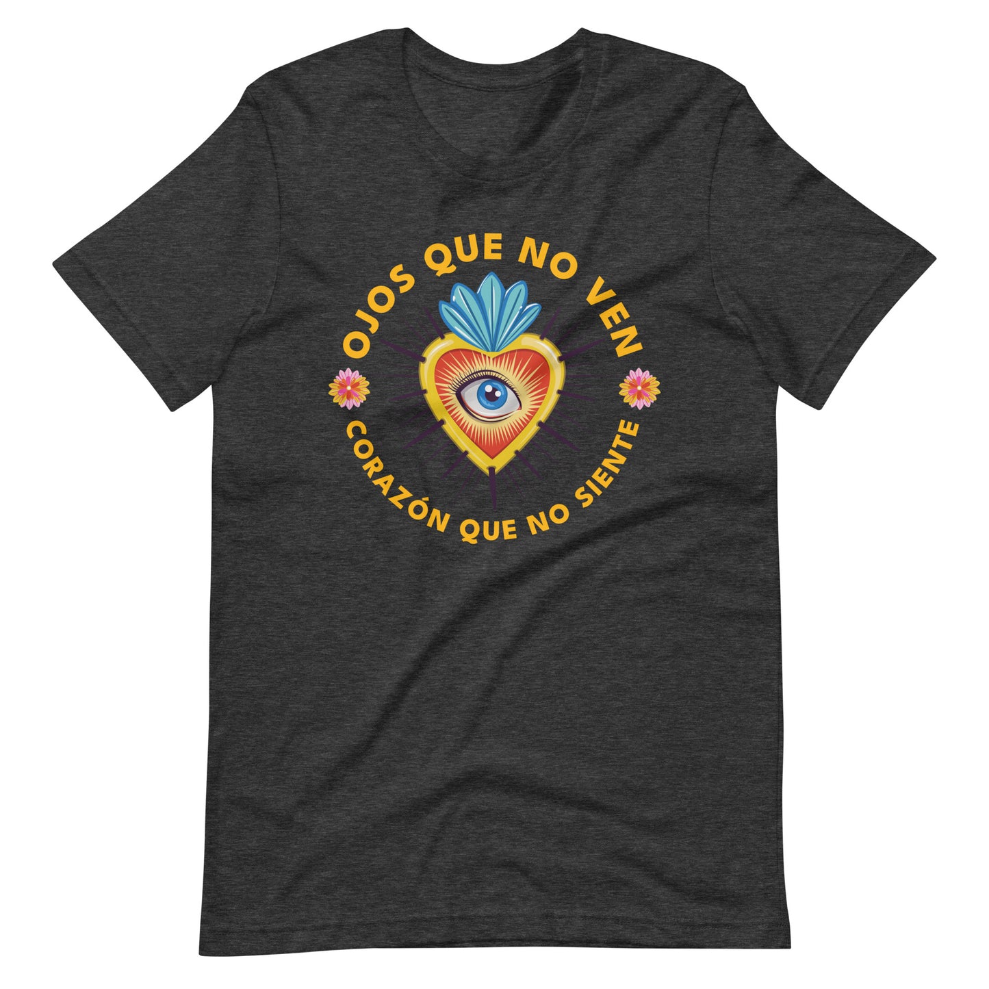 Ojos Que No Ven Corazon Que No Siente Unisex T-shirt